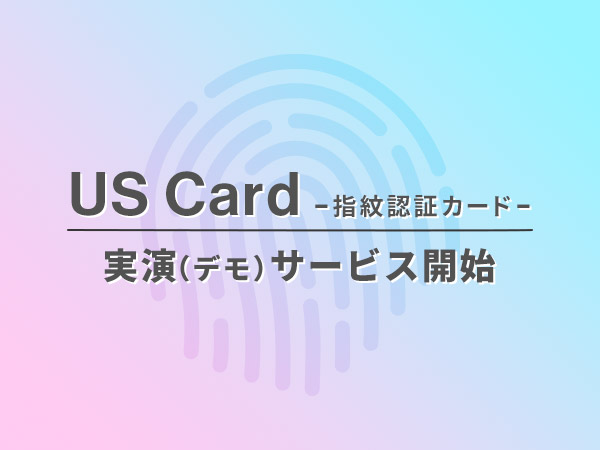 US Card（指紋認証カード）の動作実演（デモ）依頼の受付開始