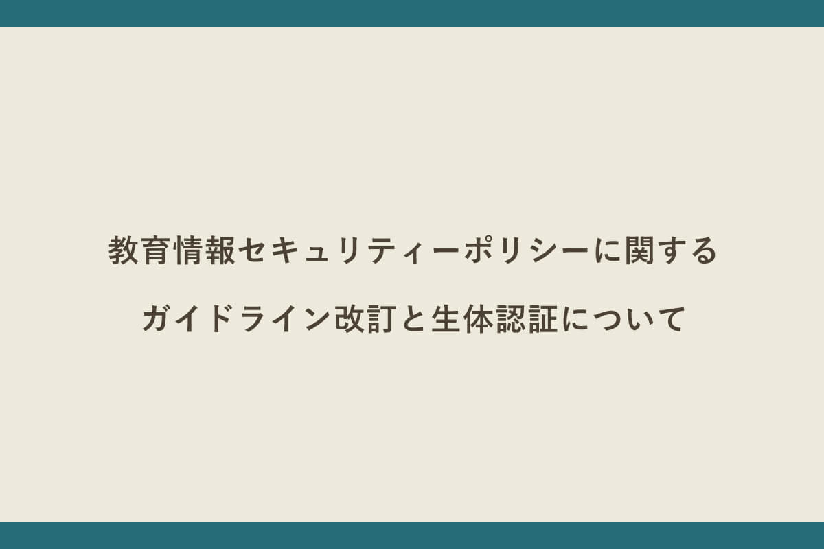 教育情報セキュリティーポリシーに関するガイドライン改訂と生体認証のこと