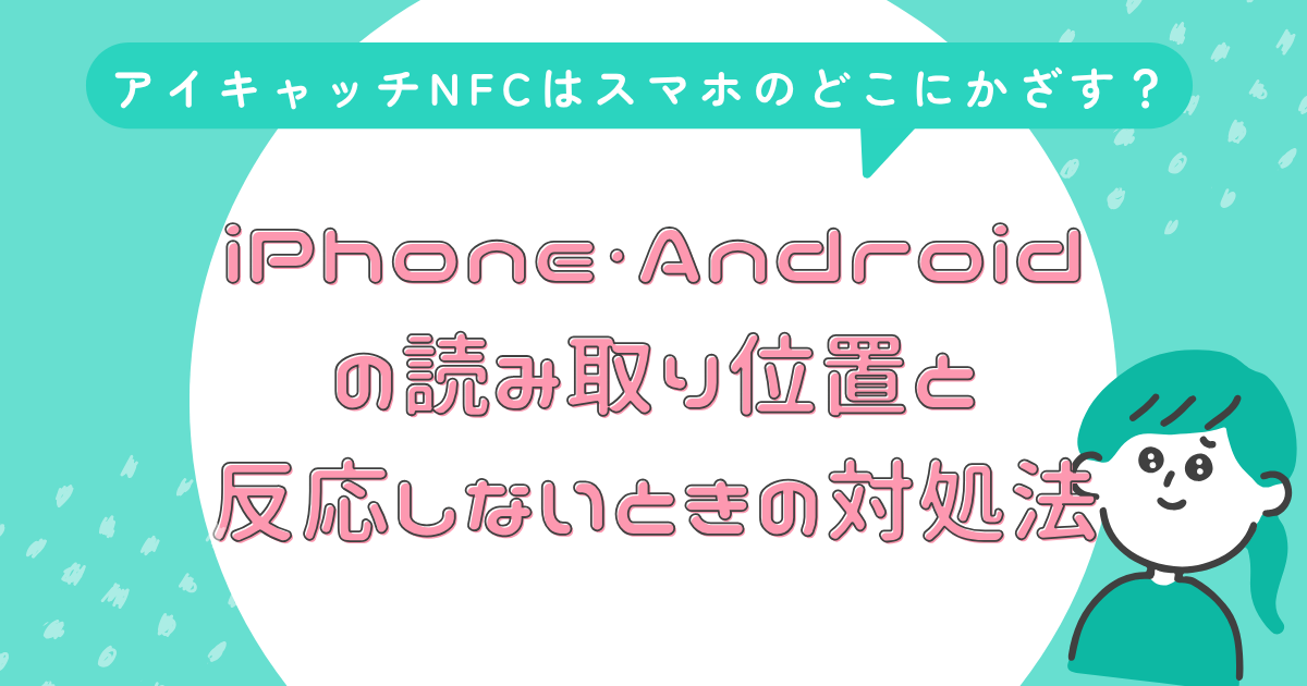 iPhone・AndroidのNFC読み取り位置と反応しないときの対処法